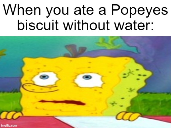 Why so SALTY!!! | When you ate a Popeyes biscuit without water: | image tagged in spongebob memes,funny memes,popeyes,funny,memes | made w/ Imgflip meme maker