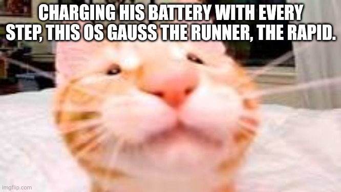 (sped)d | CHARGING HIS BATTERY WITH EVERY STEP, THIS OS GAUSS THE RUNNER, THE RAPID. | image tagged in my dog is extra crunchy and has diarrhea | made w/ Imgflip meme maker