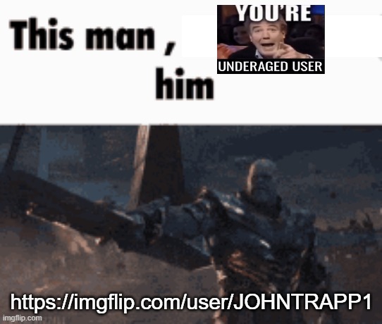 This man, _____ him | https://imgflip.com/user/JOHNTRAPP1 | image tagged in this man _____ him | made w/ Imgflip meme maker