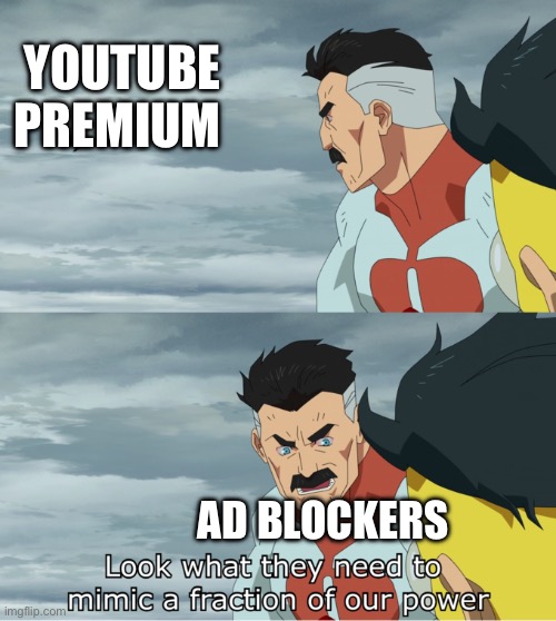 Look at what they need to mimic a fraction of our power | YOUTUBE PREMIUM; AD BLOCKERS | image tagged in look at what they need to mimic a fraction of our power | made w/ Imgflip meme maker