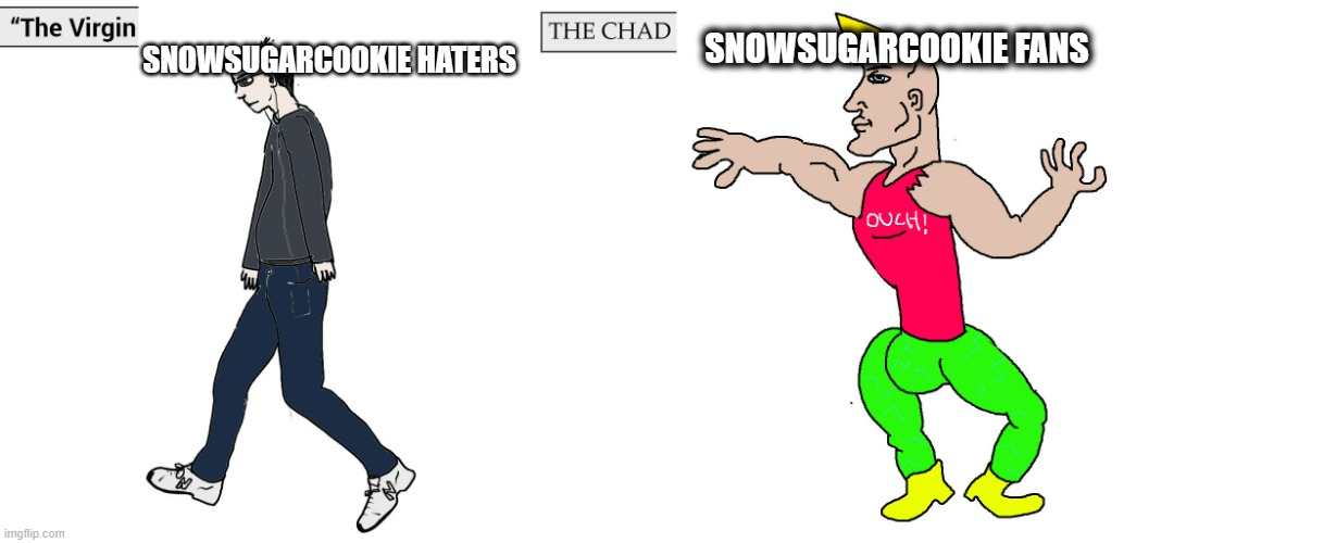 Vergin SnowSugarCookie Haters VS Chad SnowSugarCookie Fans | SNOWSUGARCOOKIE FANS; SNOWSUGARCOOKIE HATERS | image tagged in virgin and chad,stopthehate,stopthesnowsugarcookieabuse | made w/ Imgflip meme maker