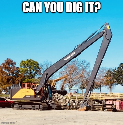 Long reach excavator--CAN YOU DIG IT? | CAN YOU DIG IT? | image tagged in hoe | made w/ Imgflip meme maker