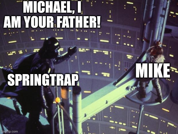 Star Wars I am your father | MICHAEL, I AM YOUR FATHER! SPRINGTRAP; MIKE | image tagged in star wars i am your father | made w/ Imgflip meme maker
