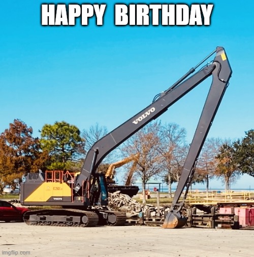 Long Reach Excavator--HAPPY BIRTHDAY | HAPPY  BIRTHDAY | image tagged in hoe | made w/ Imgflip meme maker