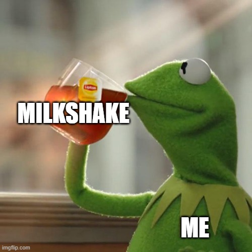 But That's None Of My Business | MILKSHAKE; ME | image tagged in memes,but that's none of my business,kermit the frog | made w/ Imgflip meme maker