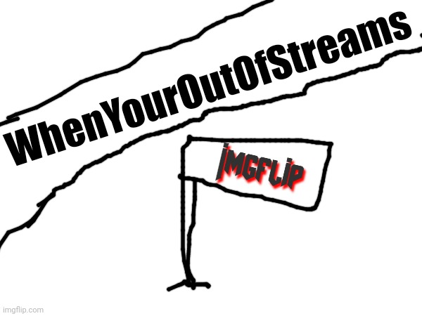 whenyouroutofstreams logo | WhenYourOutOfStreams | made w/ Imgflip meme maker