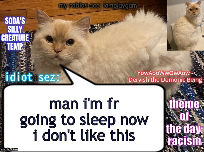 soda's silly creature temp | man i'm fr going to sleep now i don't like this | image tagged in soda's silly creature temp | made w/ Imgflip meme maker