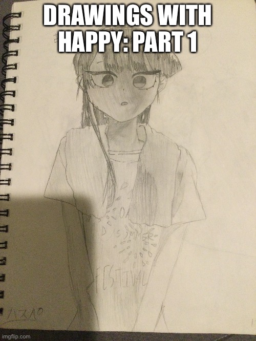 Day 1: Komi | DRAWINGS WITH HAPPY: PART 1 | image tagged in komi | made w/ Imgflip meme maker