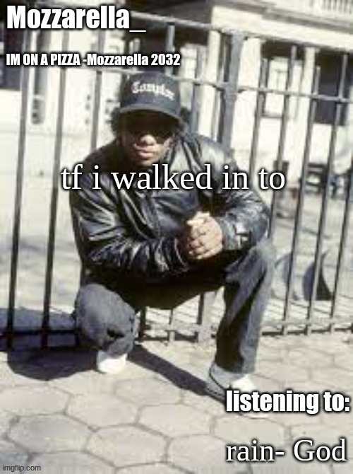 tf | tf i walked in to; rain- God | image tagged in eazy-e | made w/ Imgflip meme maker