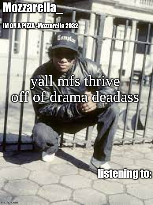 Eazy-E | yall mfs thrive off of drama deadass | image tagged in eazy-e | made w/ Imgflip meme maker