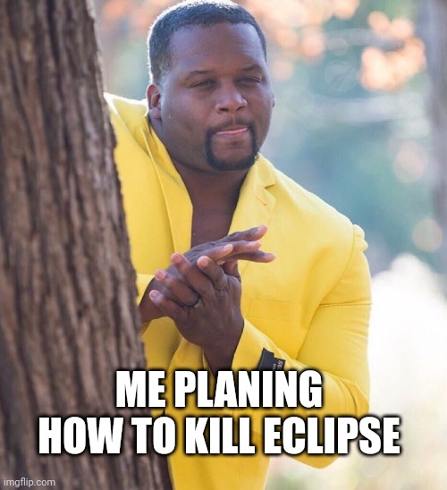 Black guy hiding behind tree | ME PLANING HOW TO KILL ECLIPSE | image tagged in black guy hiding behind tree | made w/ Imgflip meme maker