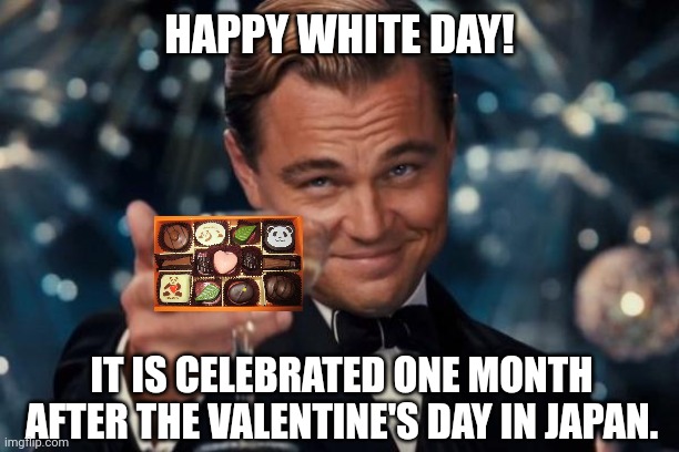 Leonardo Dicaprio Cheers | HAPPY WHITE DAY! IT IS CELEBRATED ONE MONTH AFTER THE VALENTINE'S DAY IN JAPAN. | image tagged in memes,valentine,xd | made w/ Imgflip meme maker