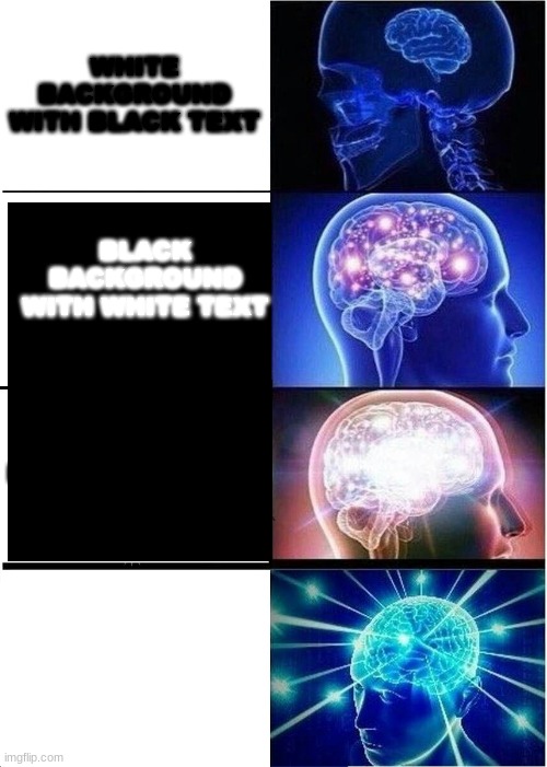 white background white text | WHITE BACKGROUND WITH BLACK TEXT; BLACK BACKGROUND WITH WHITE TEXT; BLAK BACGROWND WITH BLAK TECKST; WHITE BACKGWOUND WITH WHITE TEXT UWU | image tagged in memes,expanding brain | made w/ Imgflip meme maker