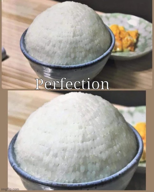 Happy days |  Perfection | image tagged in perfection,rice,japanese,noice,happy | made w/ Imgflip meme maker