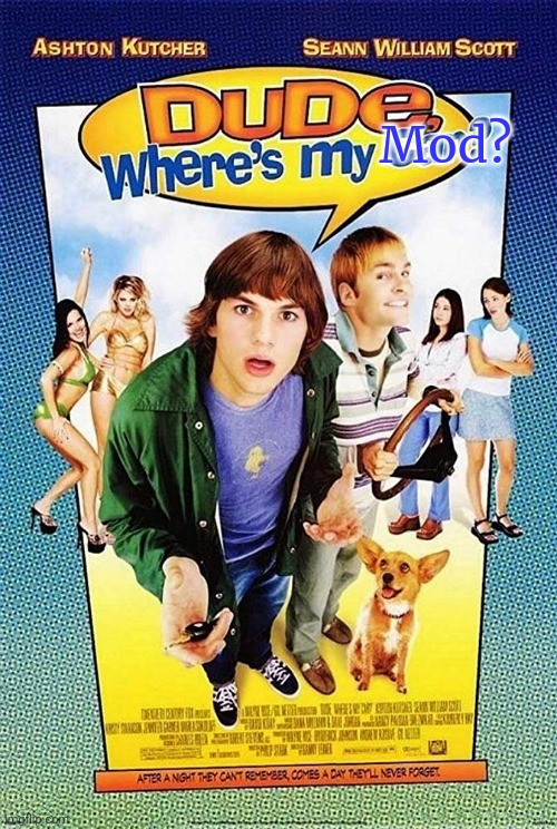 Dude Where's my car? | Mod? | image tagged in dude where's my car | made w/ Imgflip meme maker
