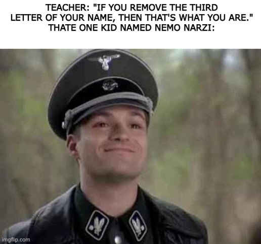 "sup" | TEACHER: "IF YOU REMOVE THE THIRD LETTER OF YOUR NAME, THEN THAT'S WHAT YOU ARE."
THATE ONE KID NAMED NEMO NARZI: | image tagged in grammar nazi,running away balloon,nazi,soup | made w/ Imgflip meme maker