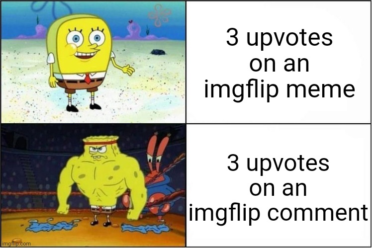 i can already picture that one guy calling me an upvote beggar because the meme has the word | 3 upvotes on an imgflip meme; 3 upvotes on an imgflip comment | image tagged in weak vs strong spongebob,memes,funny,funny memes,spongebob | made w/ Imgflip meme maker
