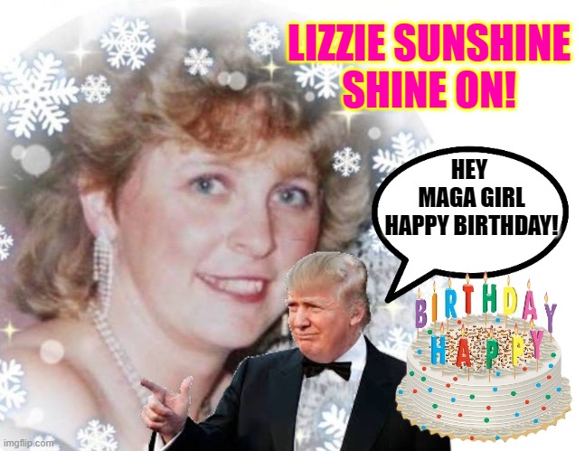 LIZZIE SUNSHINE
SHINE ON! HEY 
MAGA GIRL
HAPPY BIRTHDAY! | made w/ Imgflip meme maker