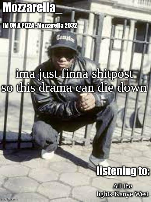 Eazy-E | ima just finna shitpost so this drama can die down; All the lights-Kanye West | image tagged in eazy-e | made w/ Imgflip meme maker