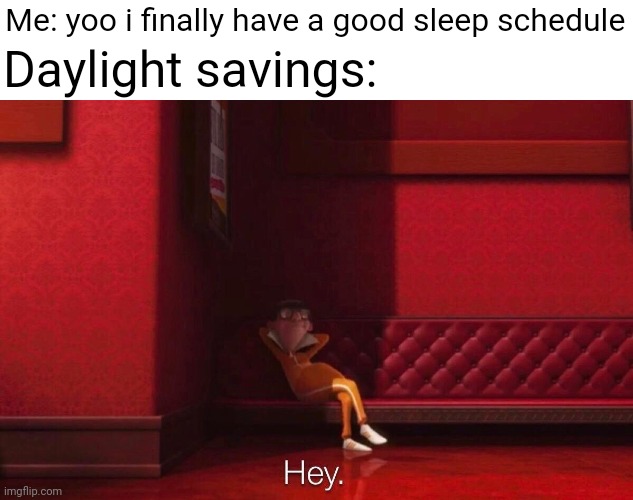 i hope the person who invented it steps on a lego | Me: yoo i finally have a good sleep schedule; Daylight savings: | image tagged in vector,memes,funny,funny memes,despicable me,hey | made w/ Imgflip meme maker