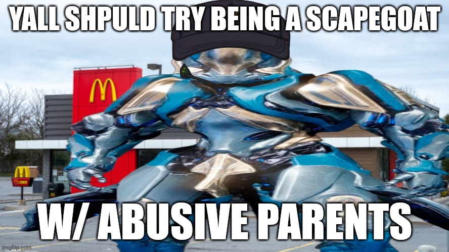 also neglect hete amd there | YALL SHPULD TRY BEING A SCAPEGOAT; W/ ABUSIVE PARENTS | image tagged in le gauss | made w/ Imgflip meme maker