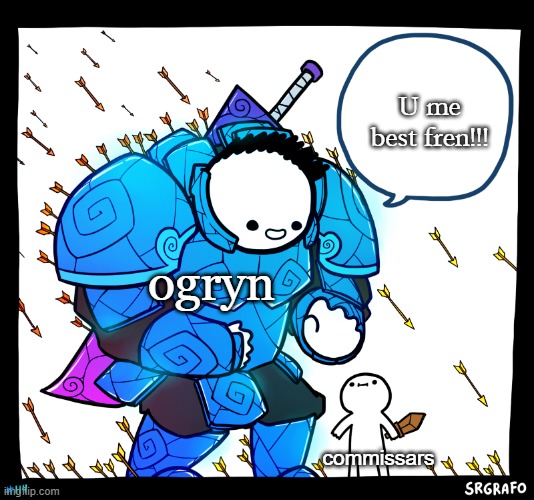 Blue armor guy | U me best fren!!! ogryn; commissars | image tagged in blue armor guy | made w/ Imgflip meme maker