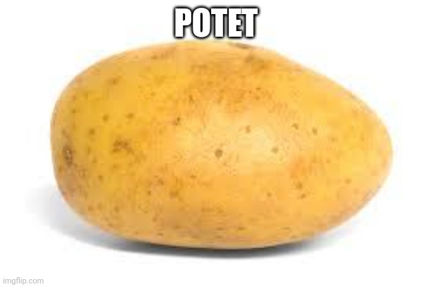 Potato | POTET | image tagged in potato | made w/ Imgflip meme maker