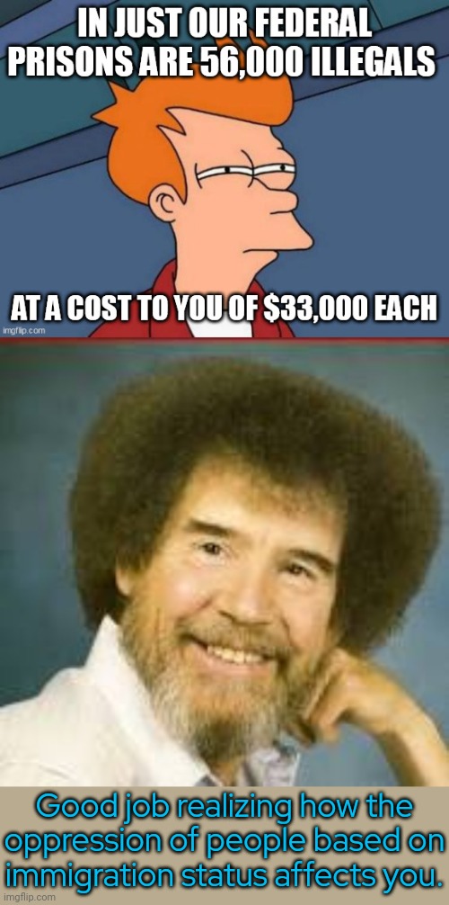 Overheard in the politics stream. | Good job realizing how the oppression of people based on
immigration status affects you. | image tagged in fact,condescending bob ross,prisoners,fascism,police state,discrimination | made w/ Imgflip meme maker