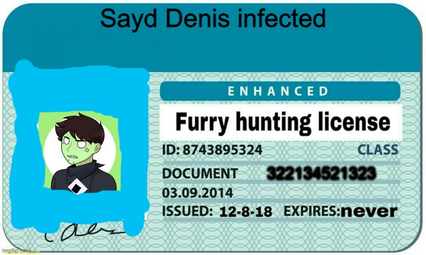 furry huntin license | Sayd Denis infected; 322134521323 | image tagged in furry hunting license,denis infected,furry,anti furry | made w/ Imgflip meme maker