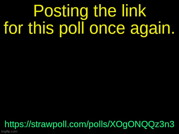 drizzy text temp | Posting the link for this poll once again. https://strawpoll.com/polls/XOgONQQz3n3 | image tagged in drizzy text temp | made w/ Imgflip meme maker
