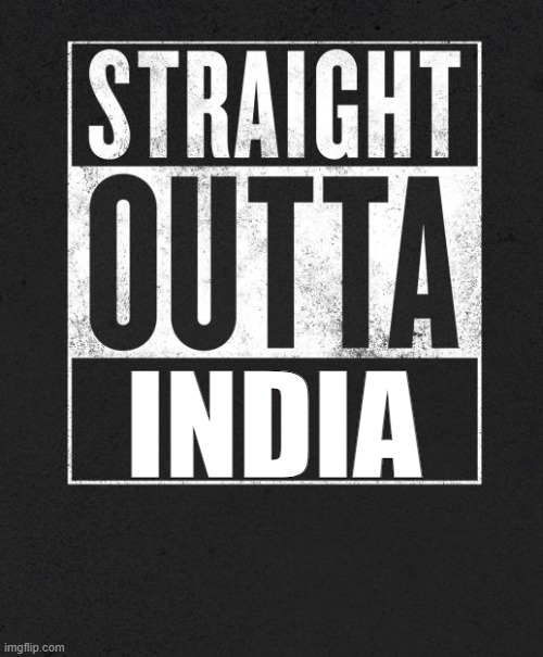 Straight Outta X blank template | INDIA | image tagged in straight outta x blank template | made w/ Imgflip meme maker