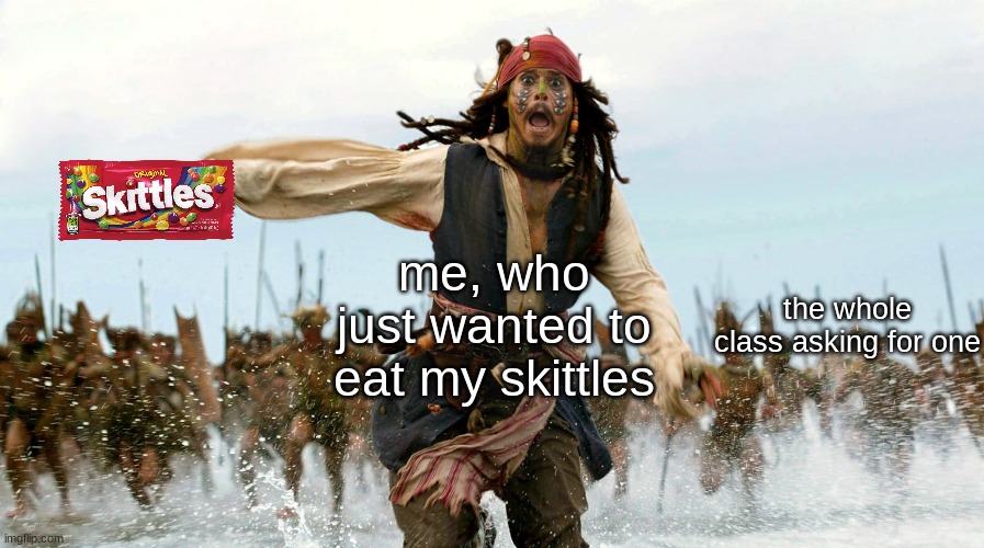 moral: don't bring yummy snacks to school | the whole class asking for one; me, who just wanted to eat my skittles | image tagged in captain jack sparrow | made w/ Imgflip meme maker