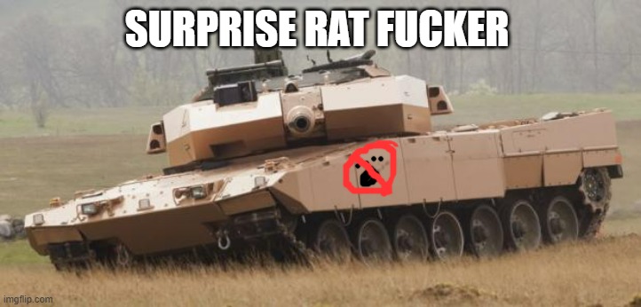 Challenger tank | SURPRISE RAT FUCKER | image tagged in challenger tank | made w/ Imgflip meme maker