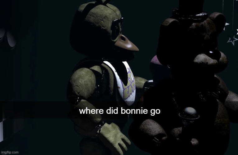 help | where did bonnie go | made w/ Imgflip meme maker