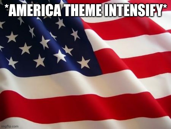 American flag | *AMERICA THEME INTENSIFY* | image tagged in american flag | made w/ Imgflip meme maker