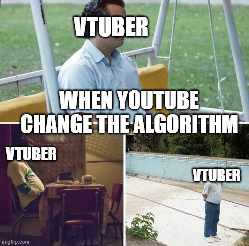 Sad Pablo Escobar Meme | VTUBER; WHEN YOUTUBE CHANGE THE ALGORITHM; VTUBER; VTUBER | image tagged in memes,sad pablo escobar | made w/ Imgflip meme maker