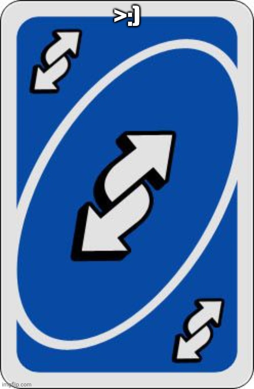 uno reverse card | >:) | image tagged in uno reverse card | made w/ Imgflip meme maker