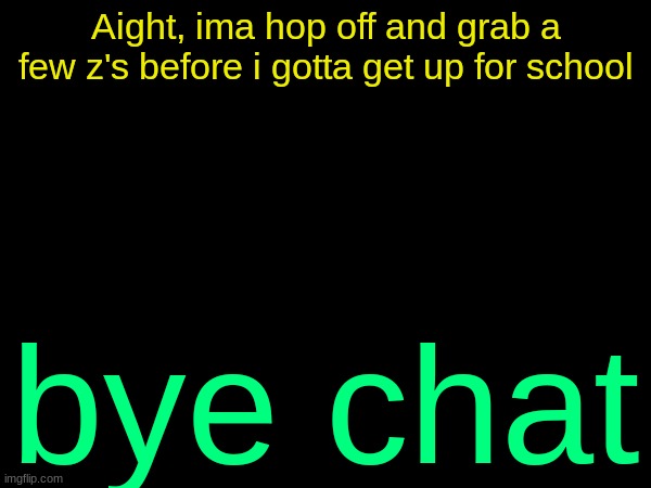 drizzy text temp | Aight, ima hop off and grab a few z's before i gotta get up for school; bye chat | image tagged in drizzy text temp | made w/ Imgflip meme maker