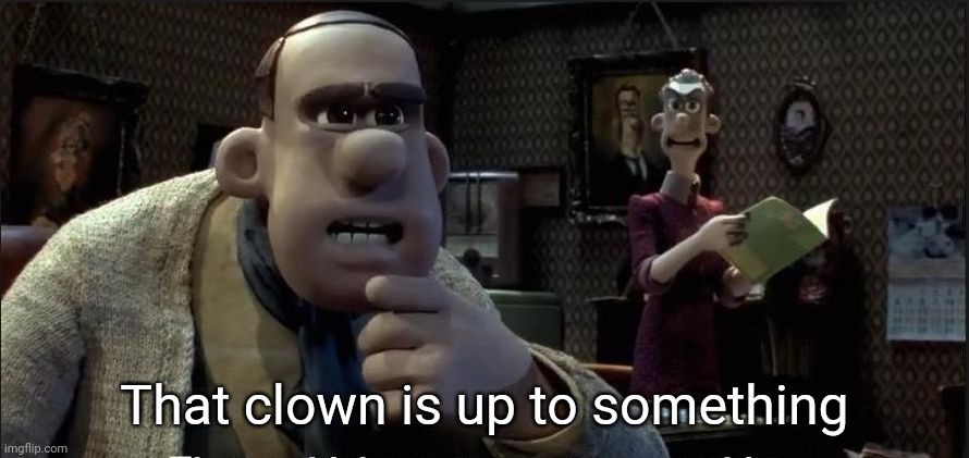 Those chickens are up to something | That clown is up to something | image tagged in those chickens are up to something | made w/ Imgflip meme maker