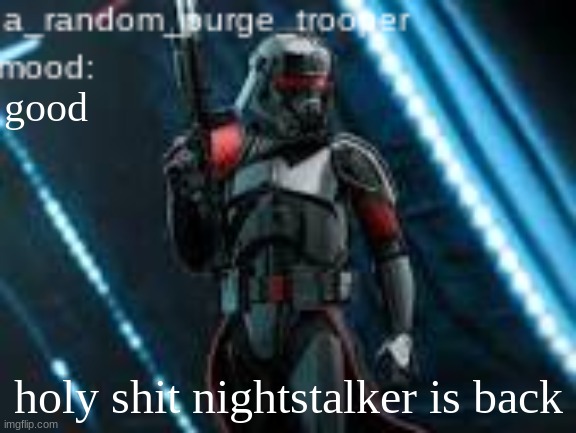 not kiding | good; holy shit nightstalker is back | image tagged in a_random_purge_trooper temp | made w/ Imgflip meme maker