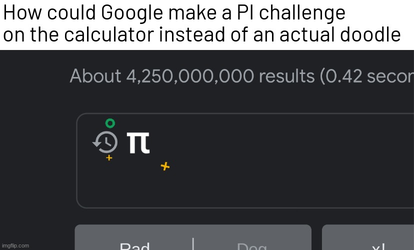 How could Google make a PI challenge on the calculator instead of an actual doodle | image tagged in pi day | made w/ Imgflip meme maker