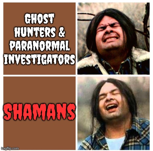 Who you gonna call? | Ghost hunters & paranormal investigators; Shamans | image tagged in gary farmer is relieved,native americans,supernatural,spirit | made w/ Imgflip meme maker