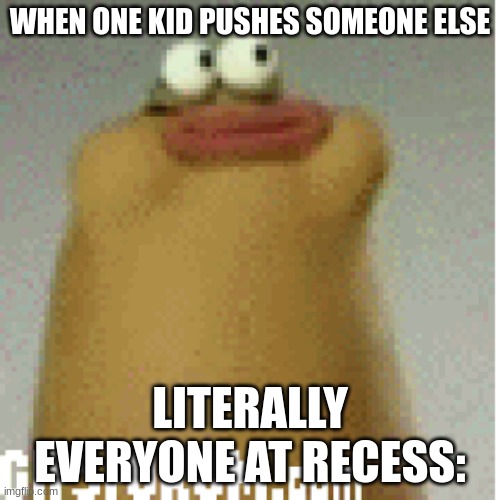 WHEN ONE KID PUSHES SOMEONE ELSE; LITERALLY EVERYONE AT RECESS: | image tagged in kids these days | made w/ Imgflip meme maker