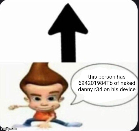 image tagged in this person has 694201984tb of naked danny r34 on his device | made w/ Imgflip meme maker