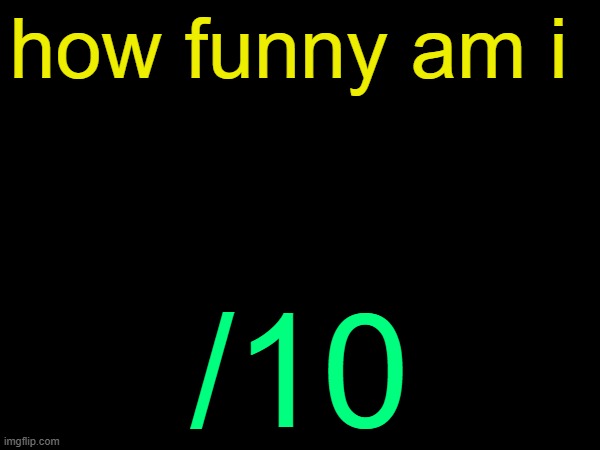 drizzy text temp | how funny am i; /10 | image tagged in drizzy text temp | made w/ Imgflip meme maker
