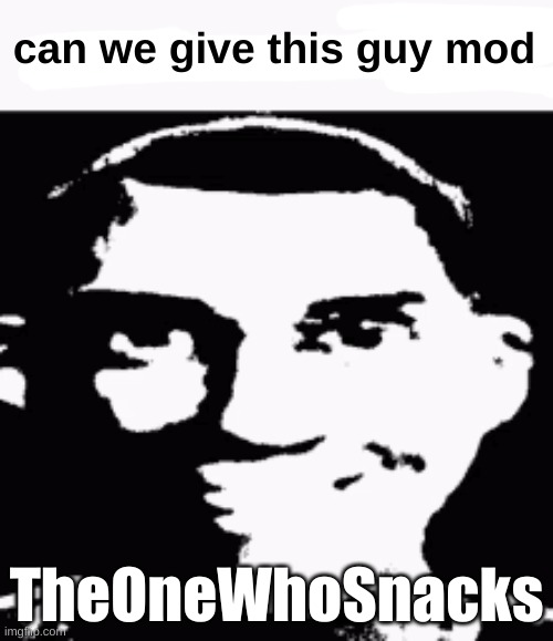 He honestly deserves it more than me. | can we give this guy mod; TheOneWhoSnacks | image tagged in next time eat a salad | made w/ Imgflip meme maker