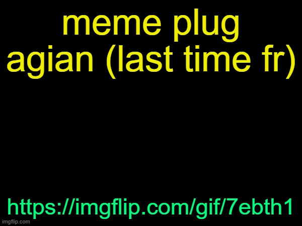drizzy text temp | meme plug agian (last time fr); https://imgflip.com/gif/7ebth1 | image tagged in drizzy text temp | made w/ Imgflip meme maker