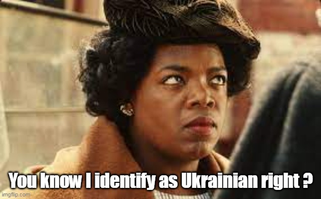 You know I identify as Ukrainian right ? | made w/ Imgflip meme maker