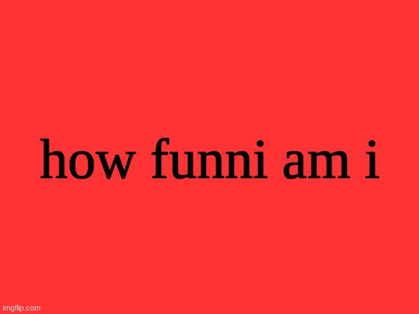 im too lazy to make announcement template | how funni am i | made w/ Imgflip meme maker