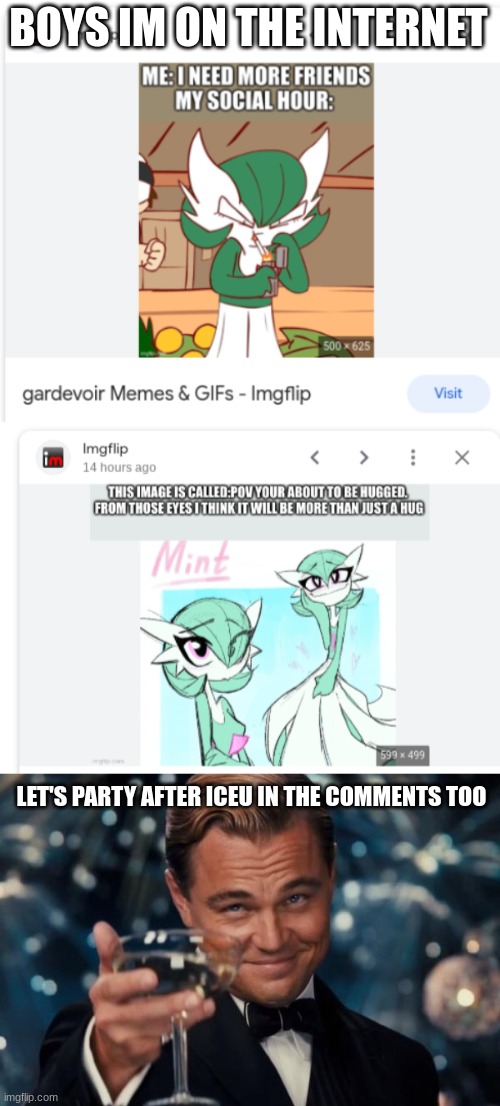 and i never thought id make it to the internet | BOYS IM ON THE INTERNET; LET'S PARTY AFTER ICEU IN THE COMMENTS TOO | image tagged in memes,leonardo dicaprio cheers,gardevoir | made w/ Imgflip meme maker